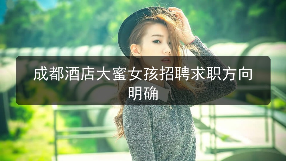 成都酒店大蜜女孩招聘求职方向明确(图1)